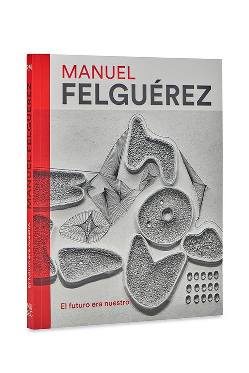 Manuel Felguérez. El futuro era nuestro